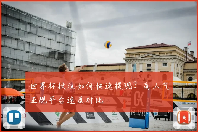 世界杯投注如何快速提现？高人气正规平台速度对比