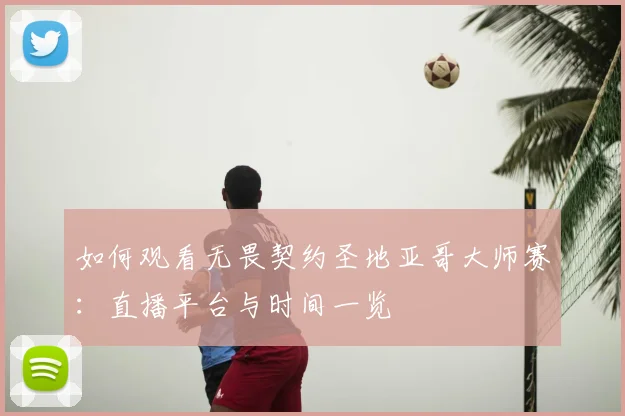 如何观看无畏契约圣地亚哥大师赛:直播平台与时间一览