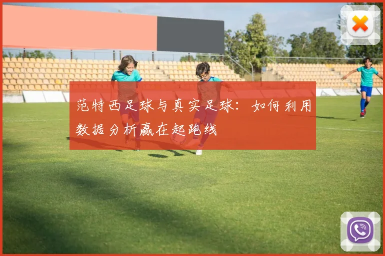 范特西足球与真实足球:如何利用数据分析赢在起跑线