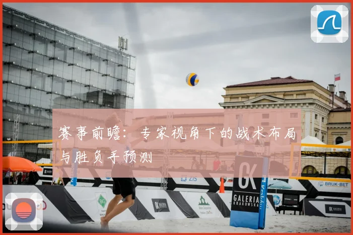 赛事前瞻:专家视角下的战术布局与胜负手预测
