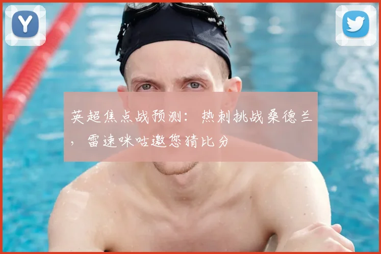 英超焦点战预测:热刺挑战桑德兰,雷速咪咕邀您猜比分